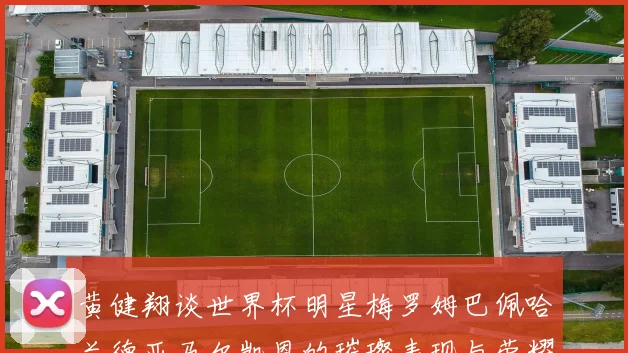 黄健翔谈世界杯明星梅罗姆巴佩哈兰德亚马尔凯恩的璀璨表现与荣耀时刻
